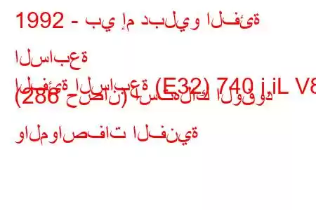 1992 - بي إم دبليو الفئة السابعة
الفئة السابعة (E32) 740 i,iL V8 (286 حصان) استهلاك الوقود والمواصفات الفنية