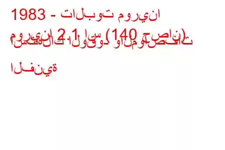 1983 - تالبوت مورينا
مورينا 2.1 إس (140 حصان) استهلاك الوقود والمواصفات الفنية