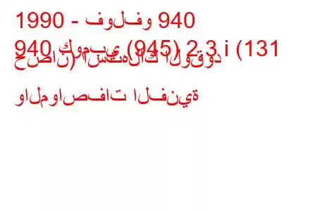 1990 - فولفو 940
940 كومبي (945) 2.3 i (131 حصان) استهلاك الوقود والمواصفات الفنية