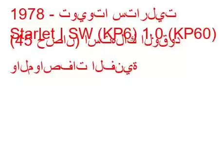 1978 - تويوتا ستارليت
Starlet I SW (KP6) 1.0 (KP60) (45 حصان) استهلاك الوقود والمواصفات الفنية