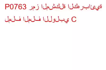 P0763 رمز المشكلة الكهربائية لملف الملف اللولبي C