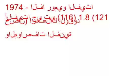 1974 - الفا روميو الفيتا
ألفيتا جي تي (116) 1.8 (121 حصان) استهلاك الوقود والمواصفات الفنية