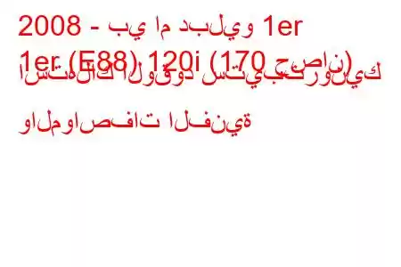 2008 - بي ام دبليو 1er
1er (E88) 120i (170 حصان) استهلاك الوقود ستيبترونيك والمواصفات الفنية