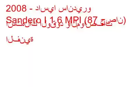 2008 - داسيا سانديرو
Sandero I 1.6 MPI (87 حصان) استهلاك الوقود والمواصفات الفنية