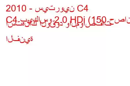 2010 - سيتروين C4
C4 بيكاسو 2.0 HDi (150 حصان) استهلاك الوقود والمواصفات الفنية