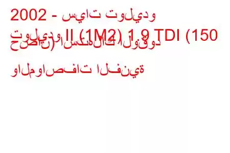 2002 - سيات توليدو
توليدو II (1M2) 1.9 TDI (150 حصان) استهلاك الوقود والمواصفات الفنية