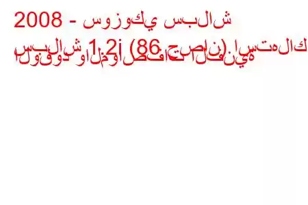 2008 - سوزوكي سبلاش
سبلاش 1.2i (86 حصان) استهلاك الوقود والمواصفات الفنية