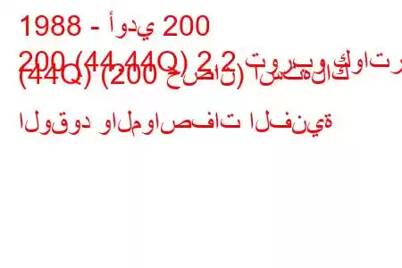 1988 - أودي 200
200 (44,44Q) 2.2 توربو كواترو (44Q) (200 حصان) استهلاك الوقود والمواصفات الفنية