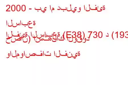 2000 - بي ام دبليو الفئة السابعة
الفئة السابعة (E38) 730 د (193 حصان) استهلاك الوقود والمواصفات الفنية