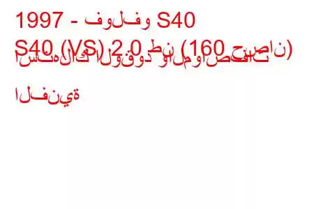 1997 - فولفو S40
S40 (VS) 2.0 طن (160 حصان) استهلاك الوقود والمواصفات الفنية