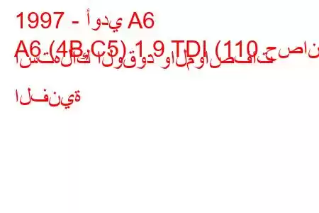 1997 - أودي A6
A6 (4B,C5) 1.9 TDI (110 حصان) استهلاك الوقود والمواصفات الفنية