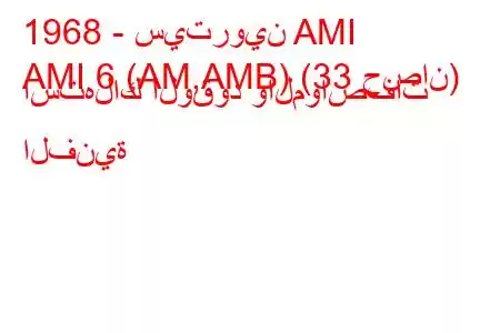 1968 - سيتروين AMI
AMI 6 (AM,AMB) (33 حصان) استهلاك الوقود والمواصفات الفنية