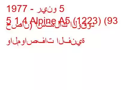 1977 - رينو 5
5 1.4 Alpine A5 (1223) (93 حصان) استهلاك الوقود والمواصفات الفنية