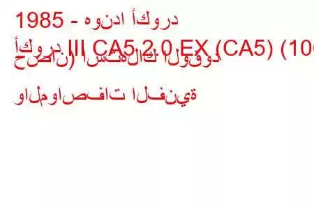 1985 - هوندا أكورد
أكورد III CA5 2.0 EX (CA5) (106 حصان) استهلاك الوقود والمواصفات الفنية