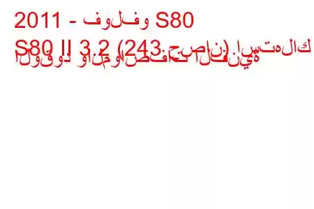 2011 - فولفو S80
S80 II 3.2 (243 حصان) استهلاك الوقود والمواصفات الفنية