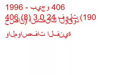 1996 - بيجو 406
406 (8) 3.0 24 فولت (190 حصان) استهلاك الوقود والمواصفات الفنية