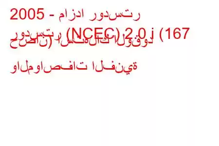 2005 - مازدا رودستر
رودستر (NCEC) 2.0 i (167 حصان) استهلاك الوقود والمواصفات الفنية