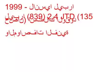 1999 - لانسيا ليبرا
ليبرا (839) 2.4 JTD (135 حصان) استهلاك الوقود والمواصفات الفنية