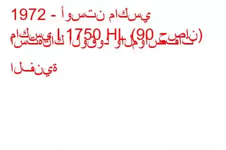 1972 - أوستن ماكسي
ماكسي I 1750 HL (90 حصان) استهلاك الوقود والمواصفات الفنية