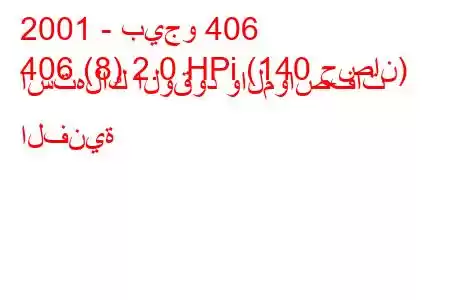 2001 - بيجو 406
406 (8) 2.0 HPi (140 حصان) استهلاك الوقود والمواصفات الفنية