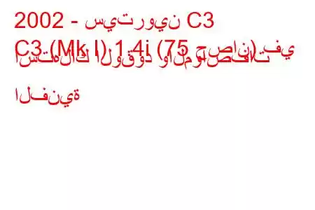 2002 - سيتروين C3
C3 (Mk I) 1.4i (75 حصان) في استهلاك الوقود والمواصفات الفنية