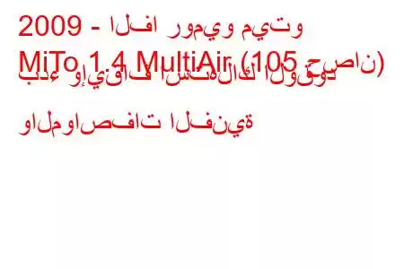 2009 - الفا روميو ميتو
MiTo 1.4 MultiAir (105 حصان) بدء وإيقاف استهلاك الوقود والمواصفات الفنية