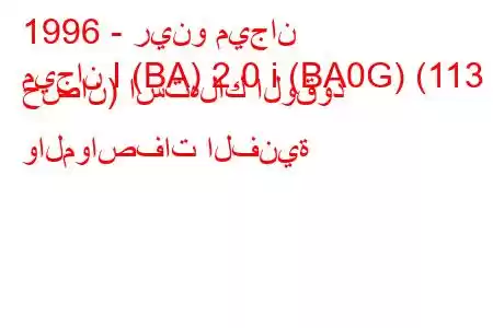 1996 - رينو ميجان
ميجان I (BA) 2.0 i (BA0G) (113 حصان) استهلاك الوقود والمواصفات الفنية