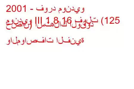 2001 - فورد مونديو
مونديو III 1.8 16 فولت (125 حصان) استهلاك الوقود والمواصفات الفنية