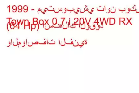 1999 - ميتسوبيشي تاون بوكس
Town Box 0.7 i 20V 4WD RX (64 Hp) استهلاك الوقود والمواصفات الفنية