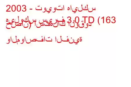 2003 - تويوتا هايلكس
هيلوكس سيرف 3.0 TD (163 حصان) استهلاك الوقود والمواصفات الفنية