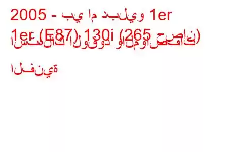 2005 - بي ام دبليو 1er
1er (E87) 130i (265 حصان) استهلاك الوقود والمواصفات الفنية