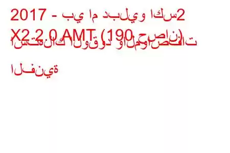 2017 - بي ام دبليو اكس2
X2 2.0 AMT (190 حصان) استهلاك الوقود والمواصفات الفنية