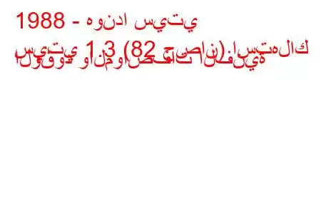 1988 - هوندا سيتي
سيتي 1.3 (82 حصان) استهلاك الوقود والمواصفات الفنية