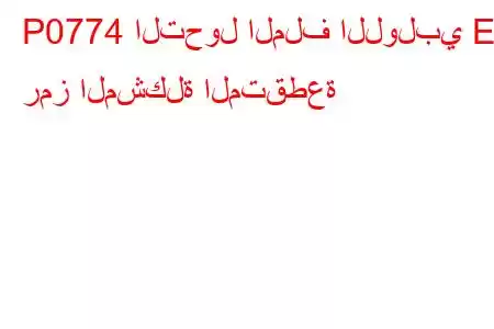 P0774 التحول الملف اللولبي E رمز المشكلة المتقطعة