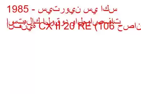 1985 - سيتروين سي اكس
استهلاك الوقود والمواصفات الفنية CX II 20 RE (106 حصان).