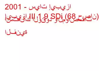 2001 - سيات إيبيزا
إيبيزا III 1.9 SDi (68 حصان) استهلاك الوقود والمواصفات الفنية