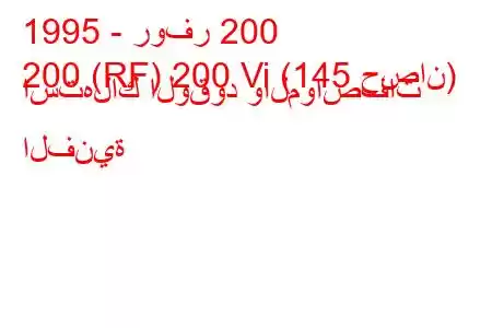 1995 - روفر 200
200 (RF) 200 Vi (145 حصان) استهلاك الوقود والمواصفات الفنية