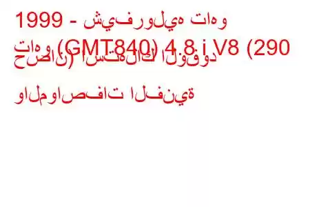 1999 - شيفروليه تاهو
تاهو (GMT840) 4.8 i V8 (290 حصان) استهلاك الوقود والمواصفات الفنية