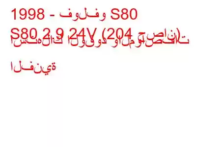 1998 - فولفو S80
S80 2.9 24V (204 حصان) استهلاك الوقود والمواصفات الفنية