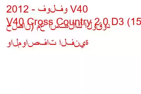 2012 - فولفو V40
V40 Cross Country 2.0 D3 (150 حصان) مع استهلاك الوقود والمواصفات الفنية