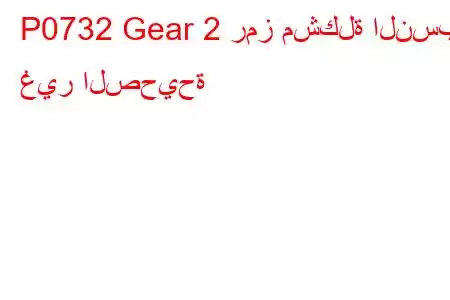 P0732 Gear 2 رمز مشكلة النسبة غير الصحيحة