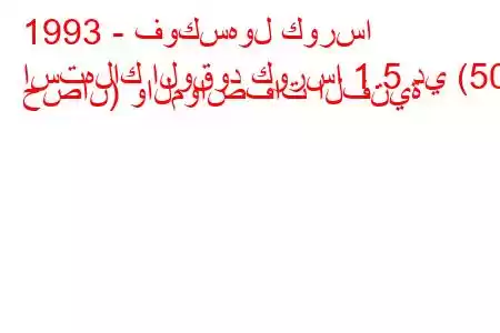 1993 - فوكسهول كورسا
استهلاك الوقود كورسا 1.5 دي (50 حصان) والمواصفات الفنية