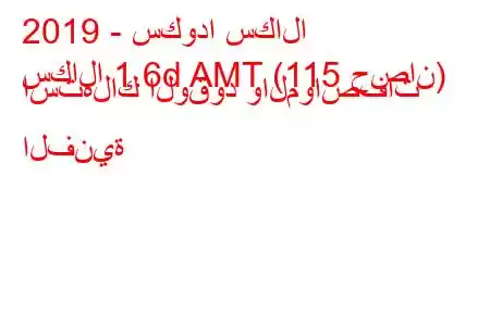 2019 - سكودا سكالا
سكالا 1.6d AMT (115 حصان) استهلاك الوقود والمواصفات الفنية