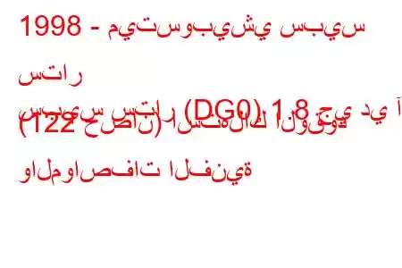 1998 - ميتسوبيشي سبيس ستار
سبيس ستار (DG0) 1.8 جي دي آي (122 حصان) استهلاك الوقود والمواصفات الفنية