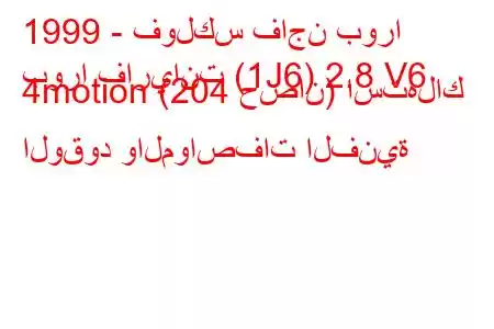 1999 - فولكس فاجن بورا
بورا فاريانت (1J6) 2.8 V6 4motion (204 حصان) استهلاك الوقود والمواصفات الفنية