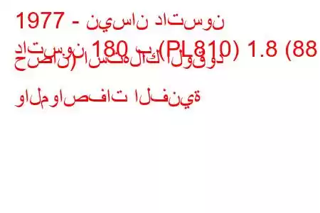 1977 - نيسان داتسون
داتسون 180 ب (PL810) 1.8 (88 حصان) استهلاك الوقود والمواصفات الفنية