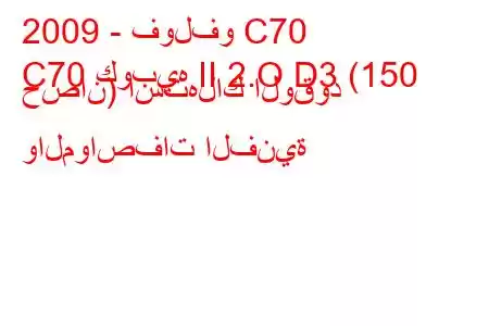 2009 - فولفو C70
C70 كوبيه II 2.O D3 (150 حصان) استهلاك الوقود والمواصفات الفنية