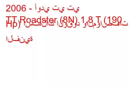 2006 - أودي تي تي
TT Roadster (8N) 1.8 T (190 Hp) استهلاك الوقود والمواصفات الفنية