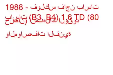 1988 - فولكس فاجن باسات
باسات (B3, B4) 1.6 TD (80 حصان) استهلاك الوقود والمواصفات الفنية