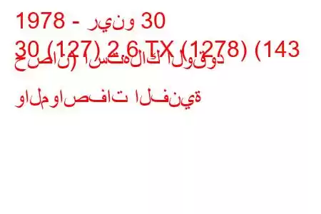 1978 - رينو 30
30 (127) 2.6 TX (1278) (143 حصان) استهلاك الوقود والمواصفات الفنية